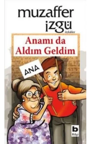 Anamı da Aldım Geldim