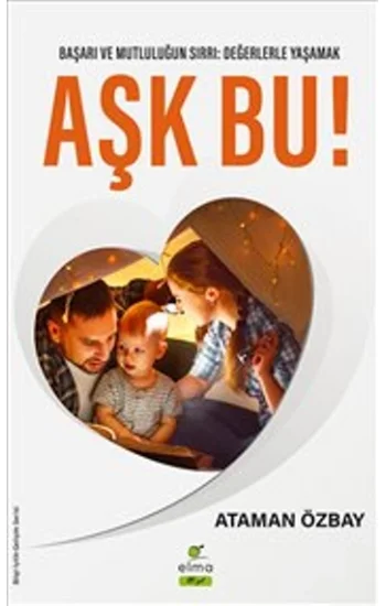 Aşk Bu! Başarı ve Mutluğun Sırrı: Değerlerle Yaşamak