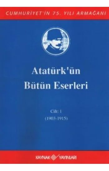 Atatürkün Bütün Eserleri Cilt: 1 (1903 - 1915)