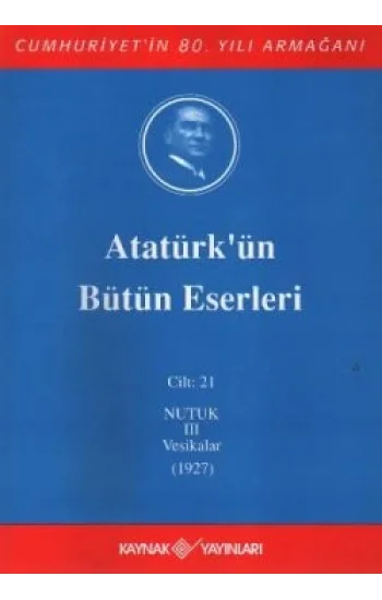 Atatürkün Bütün Eserleri Cilt: 21 (Nutuk 3 - Vesikalar 1927)