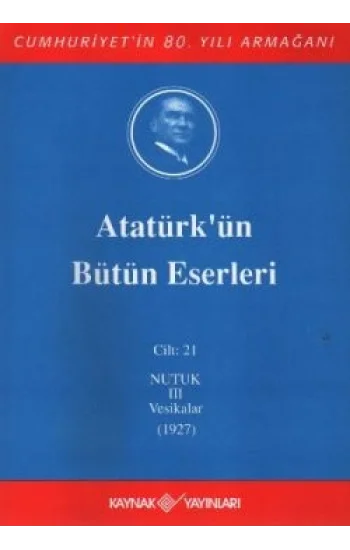 Atatürkün Bütün Eserleri Cilt: 21 (Nutuk 3 - Vesikalar 1927)