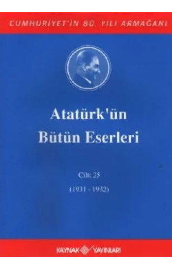 Atatürkün Bütün Eserleri Cilt: 25 (1931 - 1932)