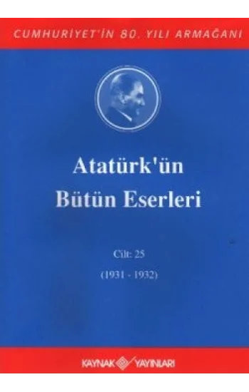 Atatürkün Bütün Eserleri Cilt: 25 (1931 - 1932)