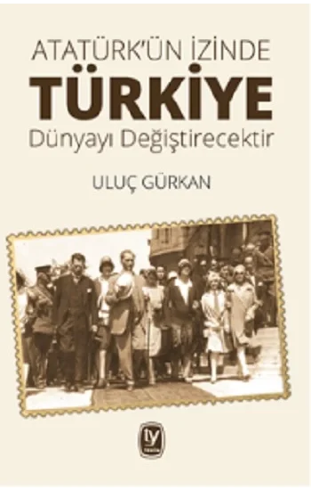 Atatürkün İzinde Türkiye Dünyayı Değiştirecektir