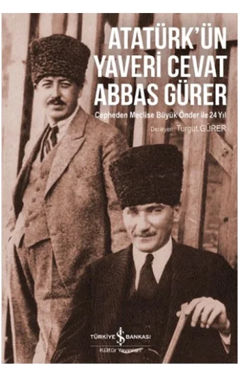 Atatürkün Yaveri Cevat Abbas Gürer - Cepheden Meclise Büyük Önder ile 24 Yıl