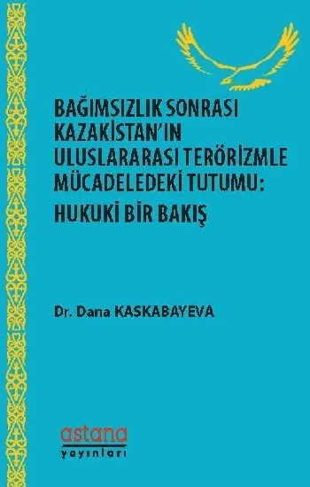 Bağımsızlık Sonrası Kazakistanın Uluslararası Terörizmle Mücadeledeki Tutumu - Hukuki Bir Bakış