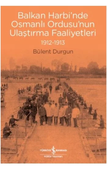 Balkan Harbinde Osmanlı Ordusunun Ulaştırma Faaliyetleri 1912-1913