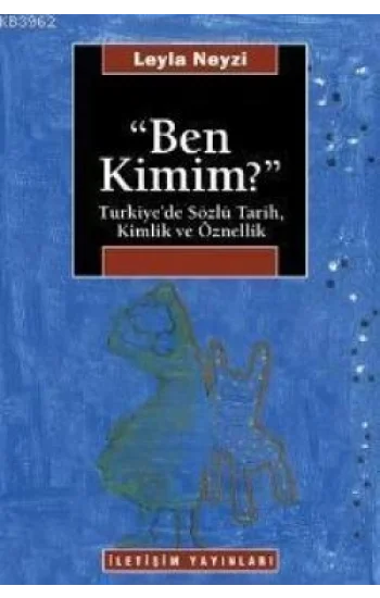 Ben Kimim? : Türkiyede Sözlü Tarih, Kimlik ve Öznellik