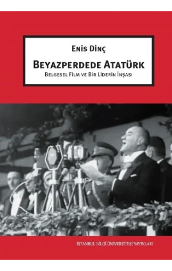 Beyazperdede Atatürk Belgesel Film ve Bir Liderin İnşası