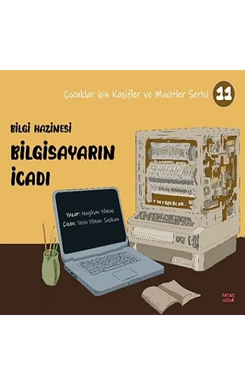Bilgi Hazinesi Bilgisayarın İcadı - Çocuklar İçin Kaşifler ve Mucitler Serisi 11