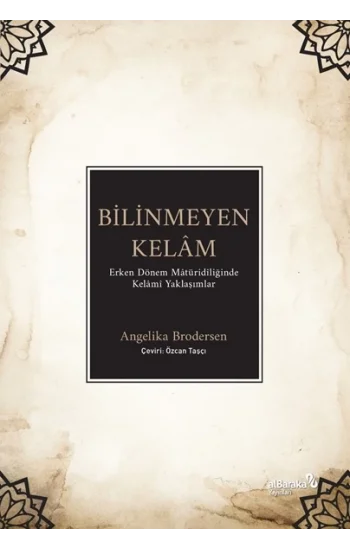 Bilinmeyen Kelâm: Erken Dönem Mâtüridîliğinde Kelâmî Yaklaşımlar