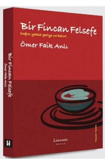 Bir Fincan Felsefe - Doğru yoksa geriye ne kalır?