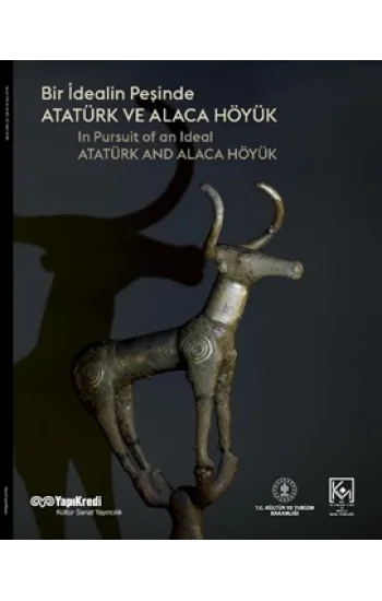 Bir İdealin Peşinde: Atatürk ve Alaca Höyük