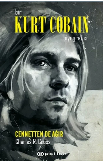 Bir Kurt Cobain Biyografisi: Cennetten de Ağır