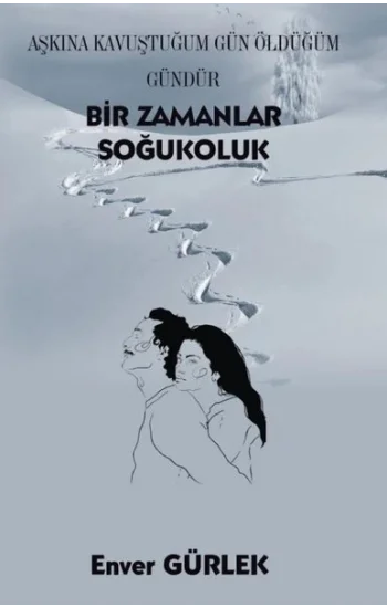 Bir Zamanlar Soğukoluk - Aşkına Kavuştuğum Gün Öldüğüm Gündür