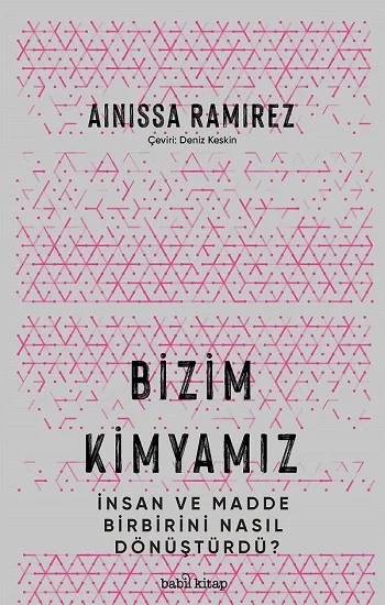 Bizim Kimyamız – İnsan ve Madde Birbirini Nasıl Dönüştürdü?