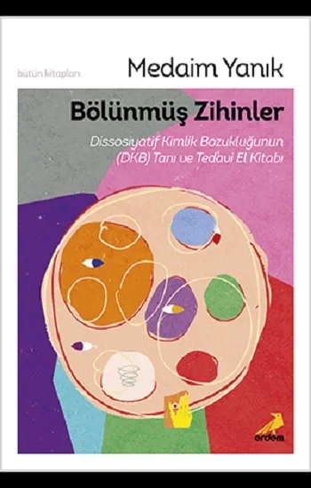 Bölünmüş Zihinler Dissosiyatif Kimlik Bozukluğunun (DKB) Tanı ve Tedavi El Kitabı