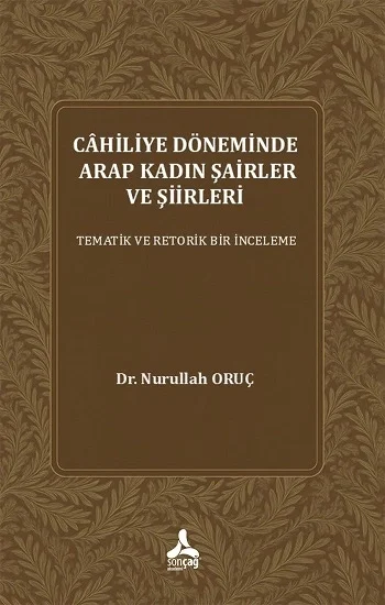 Cahiliye Döneminde Arap Kadın Şairler Ve Şiirleri Tematik Ve Retorik Bir İnceleme