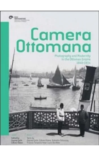 Camera Ottomana - Photographt and Modernity in the Ottoman Empire 1840-1914
