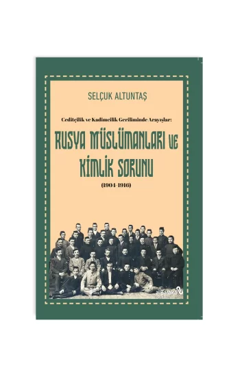 Ceditçilik ve Kadimcilik Geriliminde Arayışlar: Rusya Müslümanları ve Kimlik Sorunu (1904-1916)