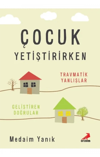 Çocuk Yetiştirirken Travmatik Yanlışlar Geliştirilen Doğrular