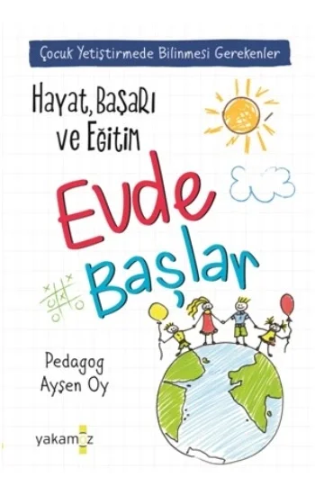 Çocuk Yetiştirmede Bilinmesi Gerekenler- Hayat Başarı ve Eğitim Evde Başlar
