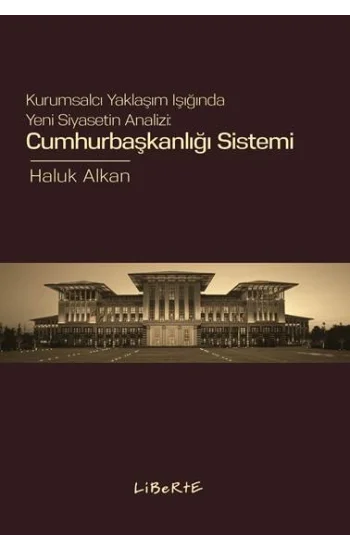 Cumhurbaşkanlığı Sistemi Kurumsalcı Yaklaşım Işığında Yeni Siyasetin Analizi
