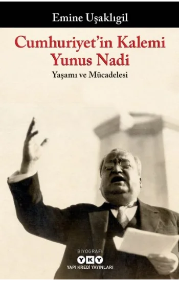 Cumhuriyet’in Kalemi Yunus Nadi;Yaşamı ve Mücadelesi