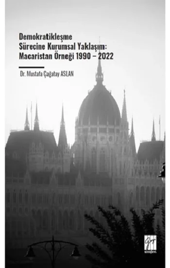 Demokratikleşme Sürecine Kurumsal Yaklaşım: Macaristan Örneği 1990 – 2022