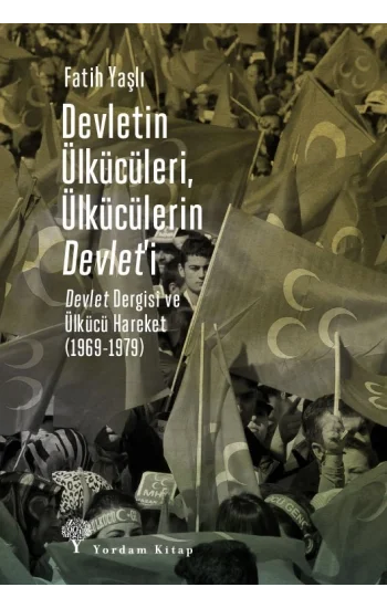 Devletin Ülkücüleri, Ülkücülerin Devlet’i;Devlet Dergisi ve Ülkücü Hareket (1969-1979)