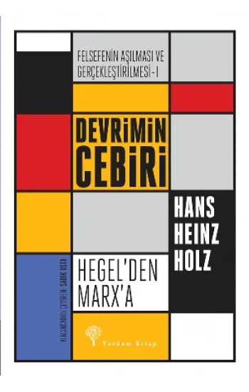Devrimin Cebiri  Hegelden Marxa - Felsefenin Aşılması ve Gerçekleştirilmesi 1. Cilt