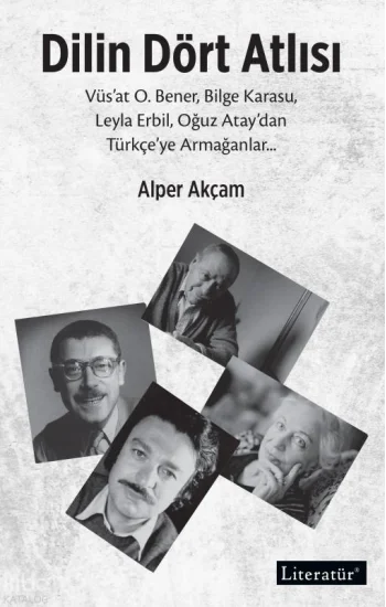 Dilin Dört Atlısı;Vüs’at O.Bener, Bilge Karasu, Leyla Erbil, Oğuz Atay’dan Türkçeye Armağanlar