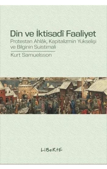 Din ve İktisadi Faaliyet - Protestan Ahlak, Kapitalizmin Yükselişi ve Bilginin Suistimali