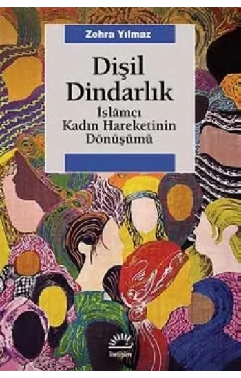 Dişil Dindarlık: İslamcı Kadın Hareketinin Dönüşümü