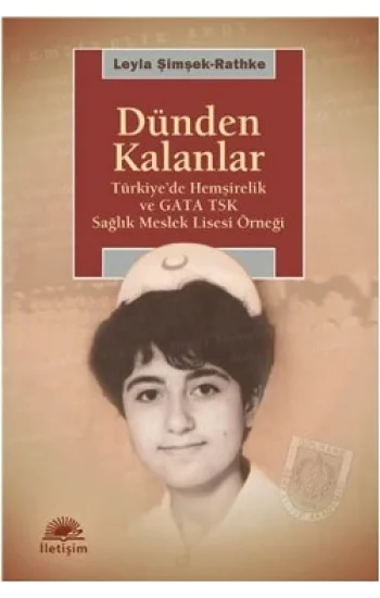 Dünden Kalanlar: Türkiyede Hemşirelik ve GATA TSK Meslek Lisesi Örneği