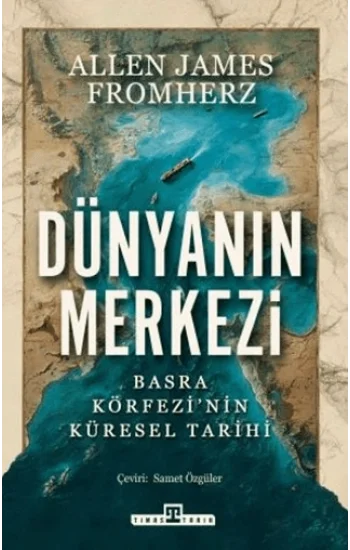 Dünyanın Merkezi;Basra Körfezinin Küresel Tarihi