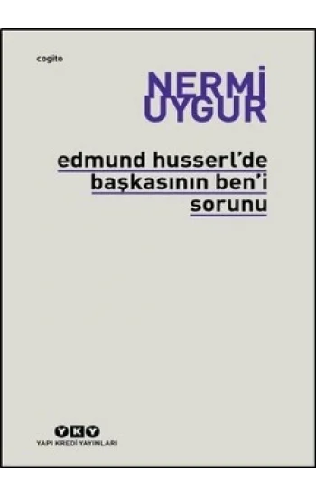 Edmund Husserl’de Başkasının Ben’i Sorunu Transzendental Fenomenoloji ile Transzendental Felsefenin Özüne Giriş