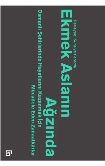 Ekmek Aslanın Ağzında: Osmanlı Şehirlerinde Hayatlarını Kazanmak İçin Mücadele Eden Zanaatkarlar