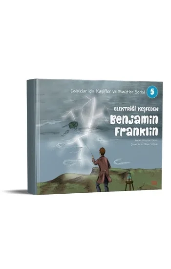 Elektriği Keşfeden Benjamin Franklin - Çocuklar için Kaşifler ve Mucitler Serisi 5