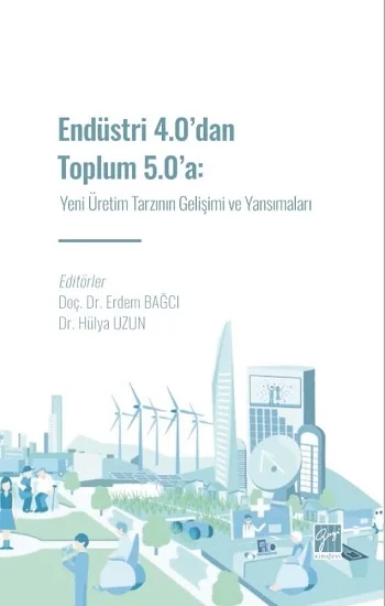 Endüstri 4.0 dan Toplum 5.0 a: Yeni Üretim Tarzının Gelişimi ve Yansımaları