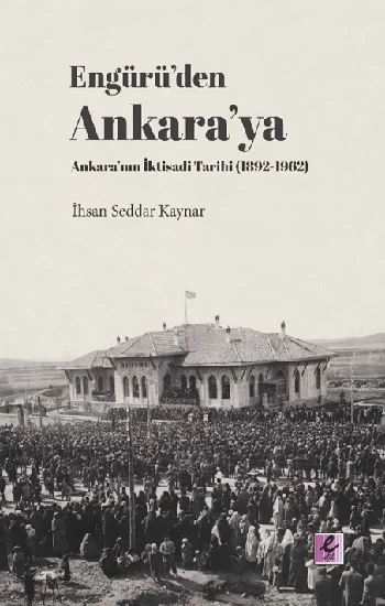 Engürüden Ankaraya Ankaranın İktisadi Tarihi (1892-1962)