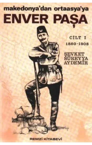 Enver Paşa 1. Cilt 1860-1908 Makedonyadan Ortaasyaya