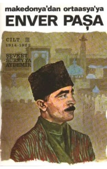 Enver Paşa 3.Cilt 1914-1922 Makedonya’dan Ortaasya’ya