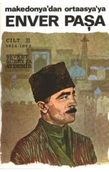 Enver Paşa 3.Cilt 1914-1922 Makedonyadan Ortaasyaya