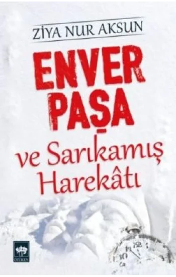 Enver Paşa ve Sarıkamış Harekatı