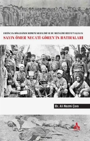 Erzincan Bölgesinde Ermeni Mezalimi Ve Bu Mezalimi Bizzat Yaşayan Sayın Ömer Necati Görenin Hatıraları