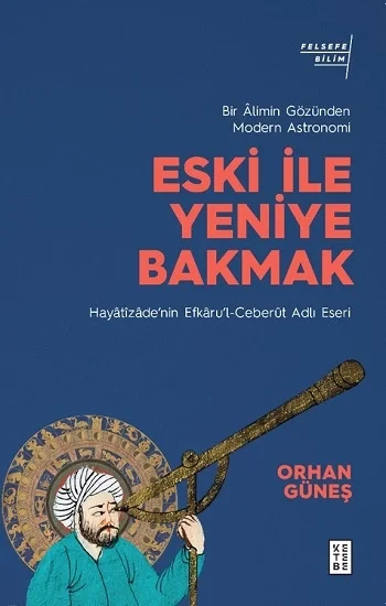 Eski ile Yeniye Bakmak - Bir Alimin Gözünden Modern Astronomi