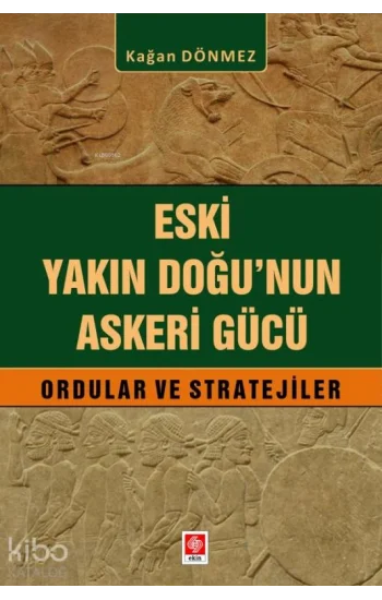 Eski Yakın Doğunun Askeri Gücü;Ordular ve Stratejiler