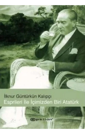 Esprileri ile İçimizden Biri Atatürk
