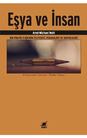 Eşya Ve İnsan Bir Pratik İlişkinin Felfesefi, Pedagojisi ve Sosyolojisi